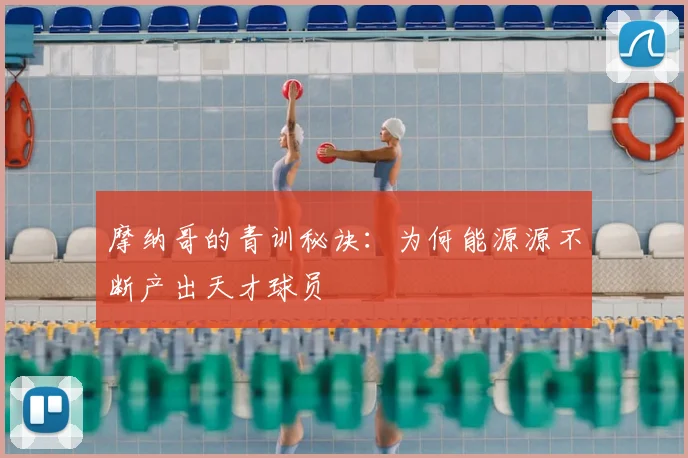 摩纳哥的青训秘诀:为何能源源不断产出天才球员