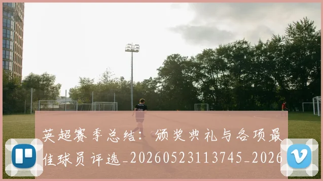 英超赛季总结：颁奖典礼与各项最佳球员评选_20260523113745_20260702174702