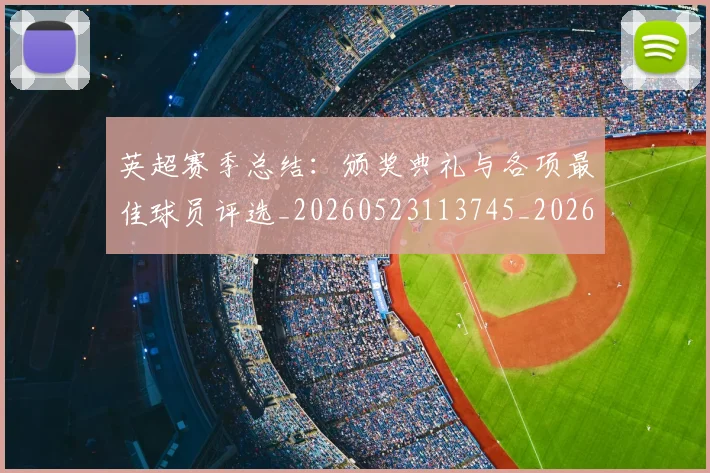 英超赛季总结:颁奖典礼与各项最佳球员评选_20260523113745_20260702174702