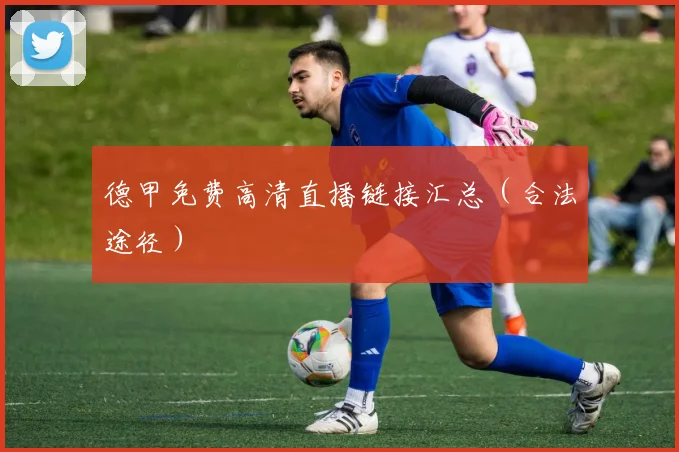 德甲免费高清直播链接汇总（合法途径）