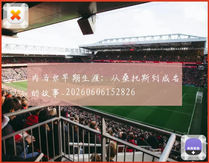 内马尔早期生涯:从桑托斯到成名的故事_20260606152826